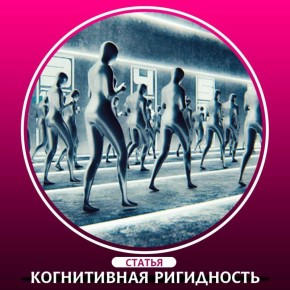 Как когнитивная ригидность разрушает наше общество